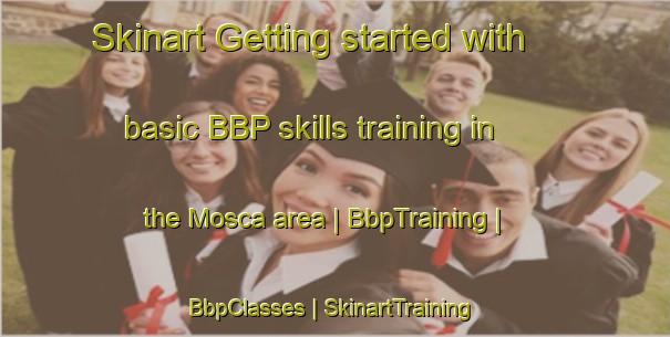 Skinart Getting started with basic BBP skills training in the Mosca area | BbpTraining | BbpClasses | SkinartTraining-United States